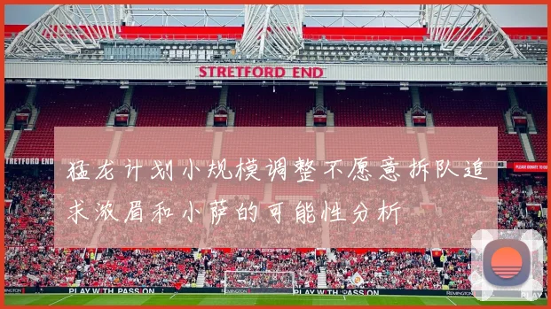 猛龙计划小规模调整不愿意拆队追求浓眉和小萨的可能性分析