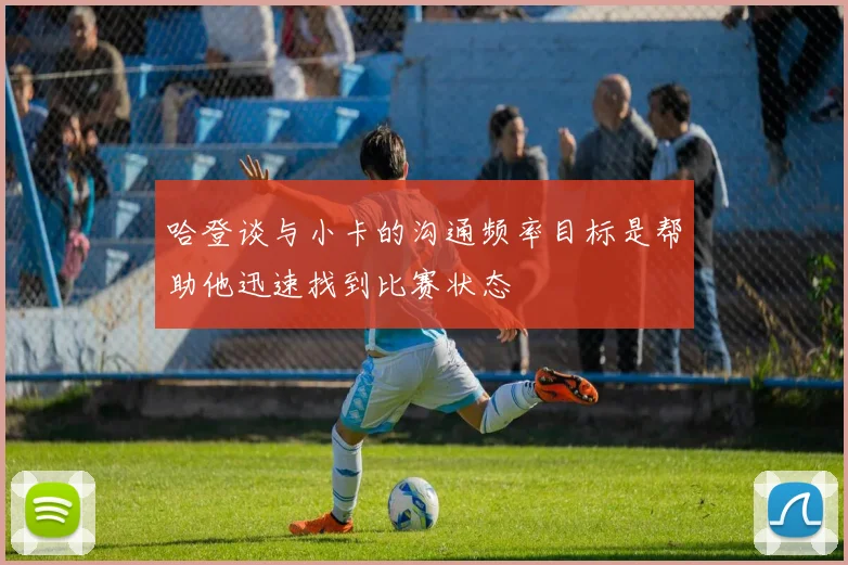 哈登谈与小卡的沟通频率目标是帮助他迅速找到比赛状态