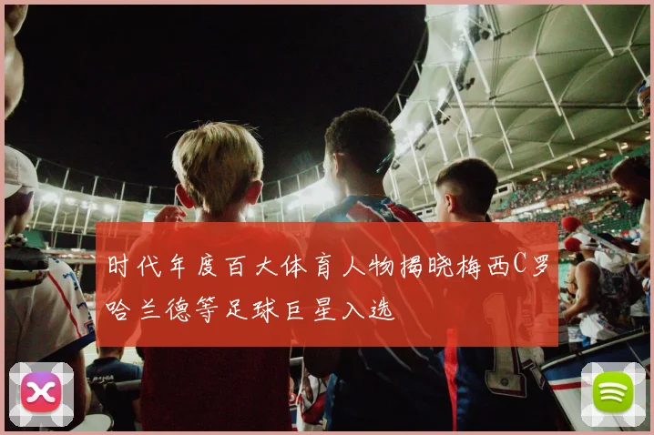 时代年度百大体育人物揭晓梅西C罗哈兰德等足球巨星入选